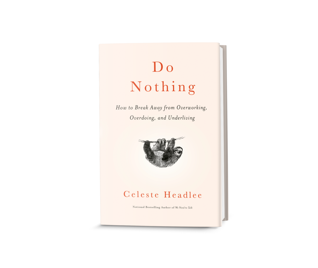 Do Nothing, How To Break Away From Overworking, Overdoing & Underliving by Celeste Headlee, presents a path to prioritize well-being & start living instead of doing. 